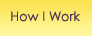 How I Work