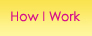 How I Work
