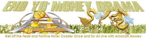 End Yo’ Money Drama – How to get off the Feast-or-Famine Roller-Coaster Once and For ALL!